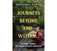 Journeys Beyond and Within...: An Indian Woman's Life-Changing Travel Adventures