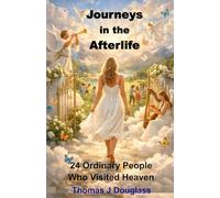 Journeys in the Afterlife: 24 Ordinary People Who Visited Heaven
