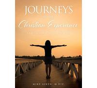 Journeys In The Christian Experience: A Biblical Approach To Life And Faith