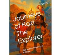 Journeys of Kazi The Explorer: Kazi and the Treasures of Katanga