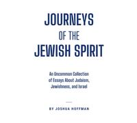 Journeys of the Jewish Spirit: An Uncommon Collection of Essays About Judaism, Jewishness, and Israel