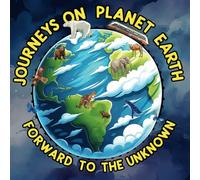 Journeys on Planet Earth: Adventures to the Unknown - Bedtime Stories, Exploration, Science, and Fun for Curious Kids Ages 3 and Up