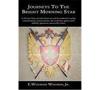 Journeys to the Bright Morning Star: In the Last Days, Divinely Chosen Men Will Be Awakened Revealing Communications, Visions, Dreams, and Revelations Woomer Jr, E. Wiseman (Auteur)