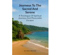 Journeys To The Sacred And Serene: A Travelogue Of Spiritual Journeys And Pleasurable Escapes