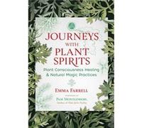 Journeys with Plant Spirits: Plant Consciousness Healing and Natural Magic Practices
