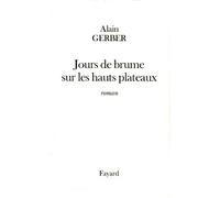 Jours de brume sur les hauts plateaux - Alain Gerber - Fayard - broché - Roman