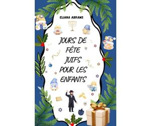 JOURS DE FÊTE JUIFS POUR LES ENFANTS: Guide illustré des fêtes juives avec histoires, explications simples et pages d’activités