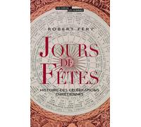 Jours de fêtes: Histoire des célébrations chrétiennes