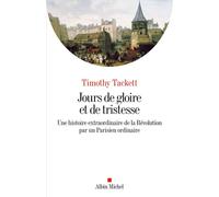 Jours de gloire et de tristesse Une histoire extraordinaire de la Révolution par un Parisien ordinaire - Timothy Tackett - Albin Michel - broché - Essai