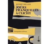 Jours tranquilles à Clichy Henry Miller (Auteur), Gérald Robitaille (Traduction), Brassaï (Photographie), Michael Paduano (Postface), Lucien D'Azay (Traduction)