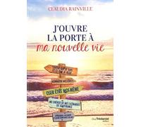 J'ouvre la porte à ma nouvelle vie Claudia Rainville (Auteur)