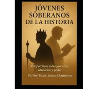 JÓVENES SOBERANOS DE LA HISTORIA Y MAESTROS DE PODER: Un ensayo con acompañamiento didáctico sobre la educación de jóvenes soberanos y la acuñación de visiones imperiales