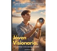 JÓVENES VISIONARIOS: CRISTIANOS CON BUEN FUTURO!: LAS GENERACIONES EVOLUCIONAN EN LAS CULTURAS DE LOS JÓVENES