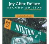 Joy After Failure Second Edition: Make Better Decisions