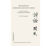 Joy And Sorrow Songs Of Ancient China: A New Translation Of Shi Jing Guo Feng (A Chinese-English Bilingual Edition)