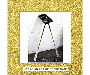 Joy As An Act of Resistance.