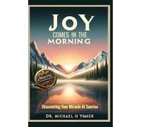 Joy Comes In The Morning: Discovering Your Miracle At Sunrise