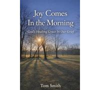 Joy Comes In the Morning: God's Healing Grace In Our Grief