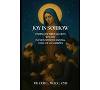Joy in Sorrows: Finding Joy Through Life's Wounds in Union with the Saints & Our Lady of Sorrows
