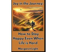 Joy in the Journey: How to Stay Happy Even When Life is Hard.: Discover practical ways to find happiness, peace, and hope through life’s challenges.