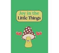 Joy in the Little Things: Grateful Heart: A 100-Day Journey to Joy
