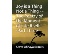 Joy is a Thing Not a Thing - -The Poetry of the Moment of Life Itself - -Part Three-