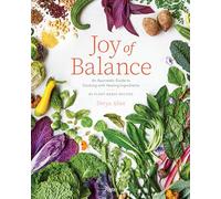 Joy of Balance - An Ayurvedic Guide to Cooking with Healing Ingredients: 80 Plant-Based Recipes