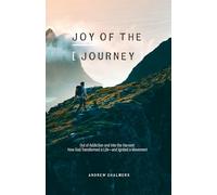 Joy of the Journey: Out of Addiction and Into the Harvest: How God Transformed a Life- and Ignited a Mission