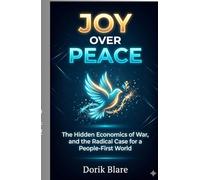 Joy Over Peace: The Hidden Economics of War, and the Radical Case for a People-First World