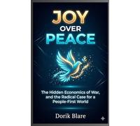 Joy Over Peace: The Hidden Economics of War, and the Radical Case for a People-First World