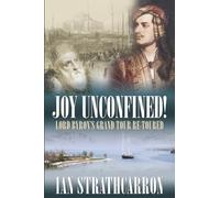 Joy Unconfined!: Lord Byron's Grand Tour Re-Toured