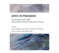 Joyce in Progress: Proceedings of the 2008 James Joyce Graduate Conference in Rome