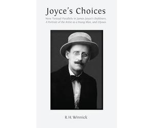 Joyce's Choices: New Textual Parallels in James Joyce's 'Dubliners', 'A Portrait of the Artist as a Young Man', and 'Ulysses'