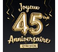 Joyeux 45ème Anniversaire - Livre d'Or: Décoration pour le 45ème anniversaire - 45 Ans Déco et Cadeau pour homme ou femme - Édition Ballons Or Noir - Album pour les félicitations et photos des invités