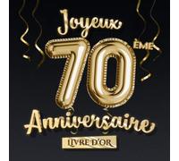 Joyeux 70ème Anniversaire - Livre d'Or: Décoration pour le 70ème anniversaire - 70 Ans Déco et Cadeau pour homme ou femme - Édition Ballons Or Noir - Album pour les félicitations et photos des invités