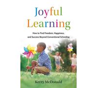 Joyful Learning How to Find Freedom, Happiness, and Success Beyond Conventional Schooling - Kerry McDonald - PublicAffairs - ebook (ePub) - Livre