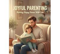 Joyful Parenting: Building Happy Homes With Love