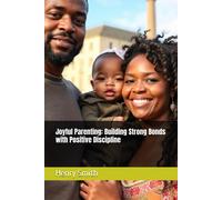 Joyful Parenting: Building Strong Bonds With Positive Discipline