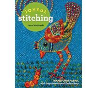 Joyful Stitching: Transform Fabric With Improvisational Embroidery