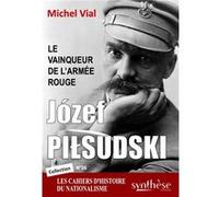 Józef Pilsudski le vainqueur de l’Armée rouge Michel Vial (Auteur)
