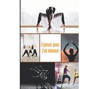 J'peux pas j' ai danse: carnet lignés pour la pratique sportive / livre de danse / journal de danse / pour les passionnés de sport
