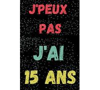 J'peux Pas J'ai 15 ans: Journal intime pour écrire et dessiner, Meilleur cadeau d'anniversaire pour une fille garçon de 15 ans, Idée Cadeau fille garçons 15 ans original, 101 Pages 6x9 Pouce