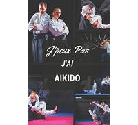 J'peux pas j'ai Aikido: Carnet de notes pour sportif / sportive passionné(e) | 124 pages lignées | format 15,24 x 22,89 cm