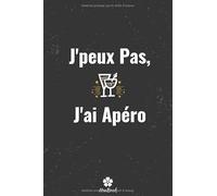 J'peux Pas, J'ai Apéro: Carnet de notes original et drôle pour passionné de l'apéro