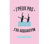 J'peux pas, j'ai Aquagym - Carnet de notes Aquagym - carnet d'exercices: bloc-notes journal de bord carnet d'entraînement à remplir livre de suivi - ... lignées - 15,24 x 22,86 cm (French Edition)