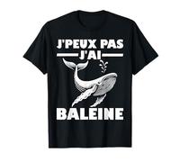 J'peux Pas J'ai Baleine | Citation Baleine Cétacé Océan T-Shirt