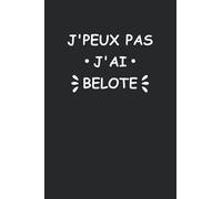 J'peux pas j'ai belote: Carnet de notes belote humour - 110 pages lignées - cadeau joueur belote drôle