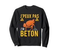 J'Peux Pas J'Ai Béton Camion Toupie Ciment Ouvrier Drôle Sweatshirt