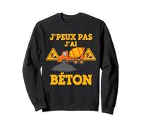 J'Peux Pas J'Ai Béton Camion Toupie Ciment Ouvrier Drôle Sweatshirt