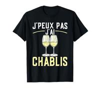 J'peux Pas J'ai Chablis | Citation Vin Blanc Bourgogne T-Shirt